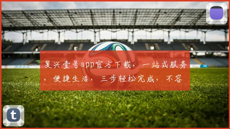 复兴壹号app官方下载，一站式服务，便捷生活，三步轻松完成，不容错过