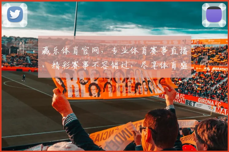 赢乐体育官网，专业体育赛事直播，精彩赛事不容错过，尽享体育盛宴，赢在起点