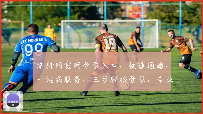 学科网官网登录入口，快速通道，一站式服务，三步轻松登录，专业可靠